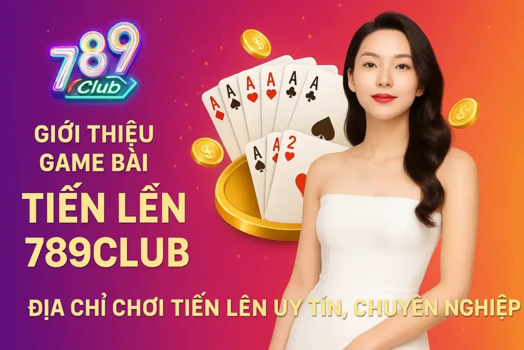 Gioi thieu game bai tien len 789club Giới thiệu game bài tiến lên 789club